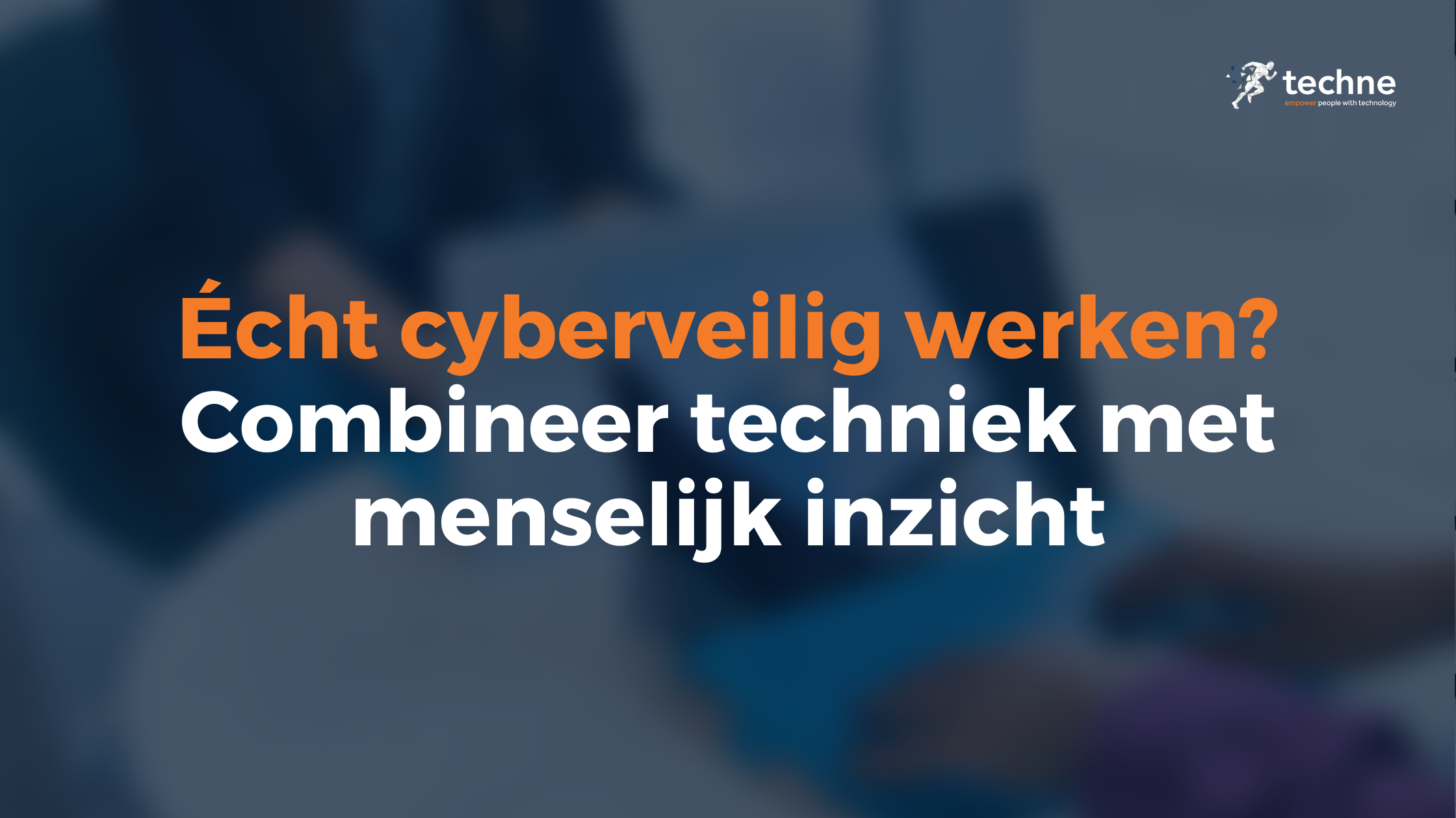 Écht cyberveilig werken? Combineer techniek met menselijk inzicht